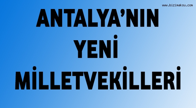 İŞTE ANTALYA'NIN MİLLETVEKİLLERİ