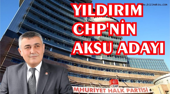 İSA YILDIRIM CHP'NİN AKSU ADAYI OLDU