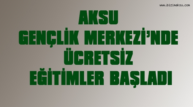 AKSU GENÇLİK MERKEZİ’NDE ÜCRETSİZ EĞİTİMLER BAŞLADI