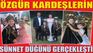 ÖZGÜR KARDEŞLERİN SÜNNET DÜĞÜNÜ GERÇEKLEŞTİ