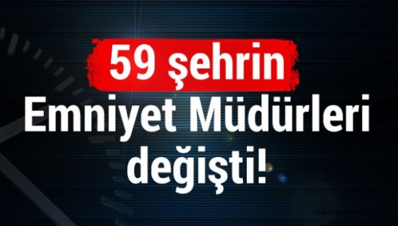 59 ilin Emniyet Müdürleri değişti