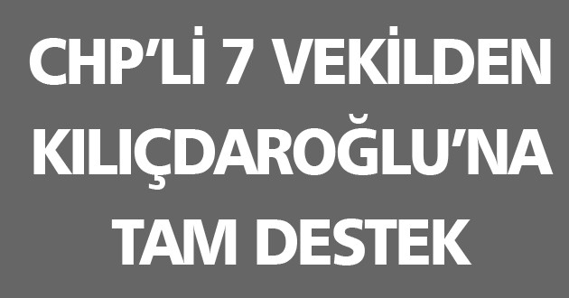 7 VEKİLDEN KILIÇDAROĞLU’NA TAM DESTEK