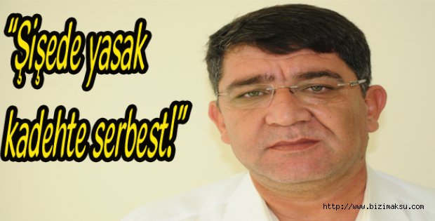 Adlıhan Dere, “Şişede yasak, kadehte serbest!”
