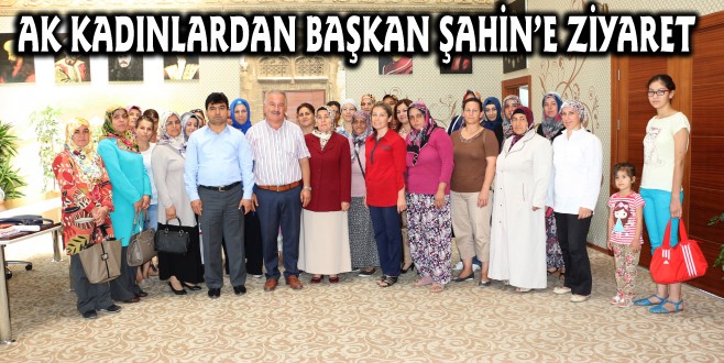 AK KADINLARDAN BAŞKAN ŞAHİN’E ZİYARET