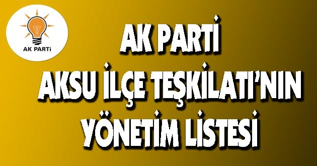 Ak Parti Aksu İlçe Yönetimi Tam Listesi