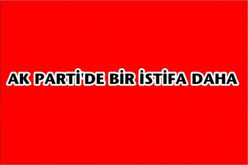 AK PARTİ'DE İSTİFA