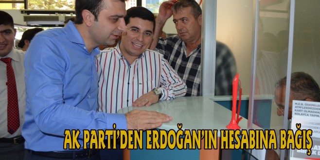 AK PARTİ'DEN ERDOĞAN'IN HESABINA BAĞIŞ