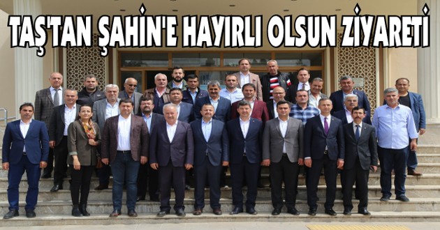 AK PARTİ İL BAŞKANI TAŞ’TAN ŞAHİN’E HAYIRLI OLSUN ZİYARETİ