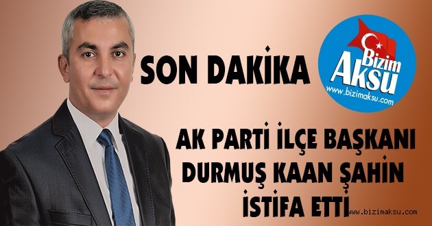 AK PARTİ İLÇE BAŞKANI İSTİFA ETTİ