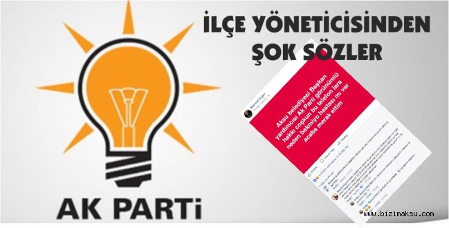 AK PARTİ İLÇE YÖNETİCİSİNDEN ŞOK SÖZLER