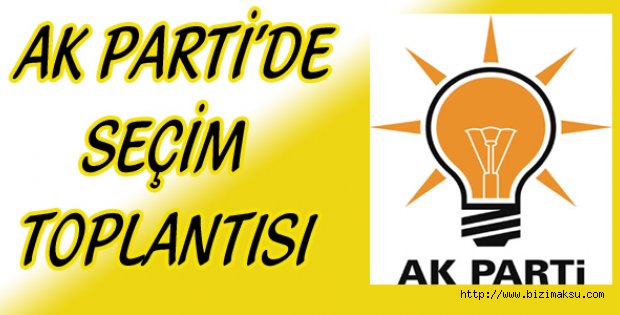 AK PARTİ’DE SEÇİM TOPLANTISI