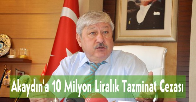  Akaydın'a 10 Milyon Liralık Tazminat Cezası