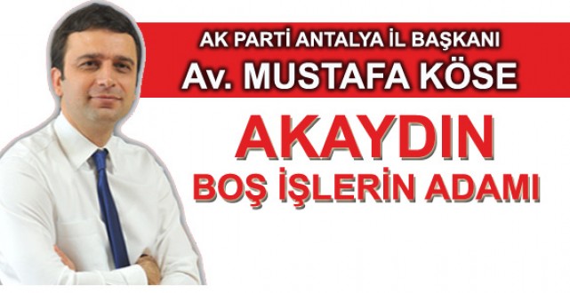 “Akaydın, boş işlerin adamı!..”