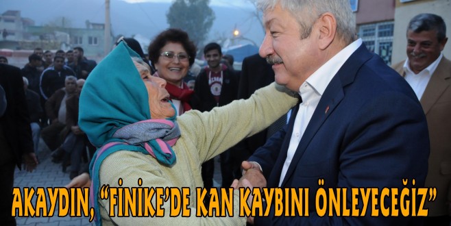 AKAYDIN, “FİNİKE’DE KAN KAYBINI ÖNLEYECEĞİZ”