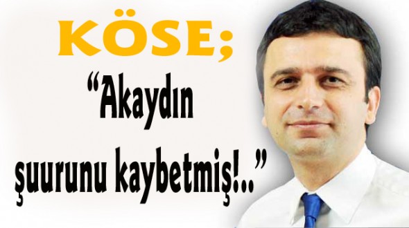 “Akaydın şuurunu kaybetmiş!..”