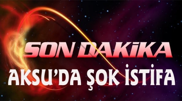 AKSU BBP'DE ŞOK İSTİFA
