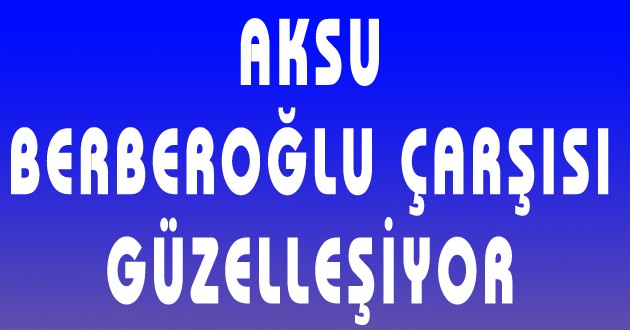 AKSU BELEDİYESİ BERBEROĞLU ÇARŞISINI EXPO2016'YA HAZIRLAYACAK