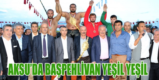 AKSU’DA BAŞPEHLİVAN YEŞİL YEŞİL