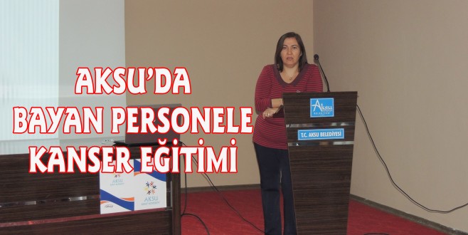 AKSU’DA BAYAN PERSONELE KANSER EĞİTİMİ