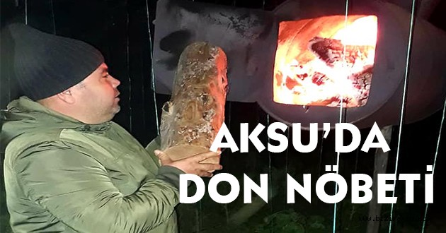 AKSU’DA ÇİFTÇİLER DON NÖBETİNDE