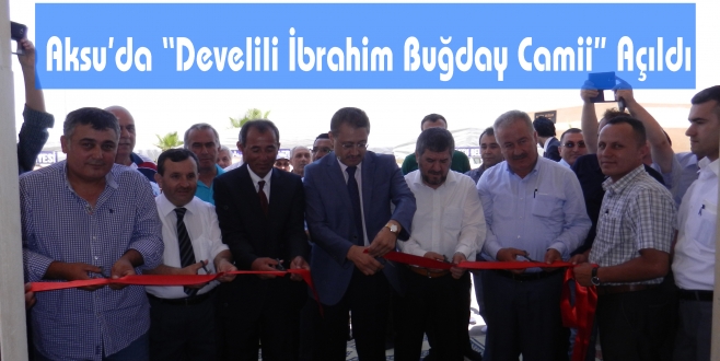 Aksu’da “Develili İbrahim Buğday Camii” Açýldý