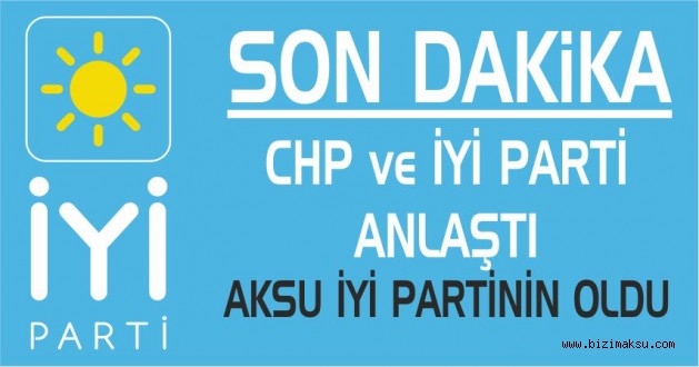 AKSU’DA İYİ PARTİ ADAY ÇIKARACAK CHP DESTEKLEYECEK