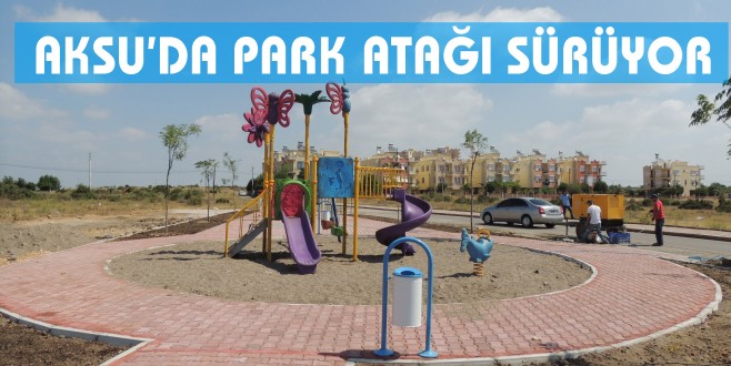 AKSU’DA PARK ATAĞI SÜRÜYOR