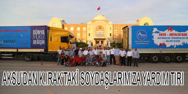 AKSU’DAN K.IRAK’TAKİ SOYDAŞLARIMIZA YARDIM TIRI