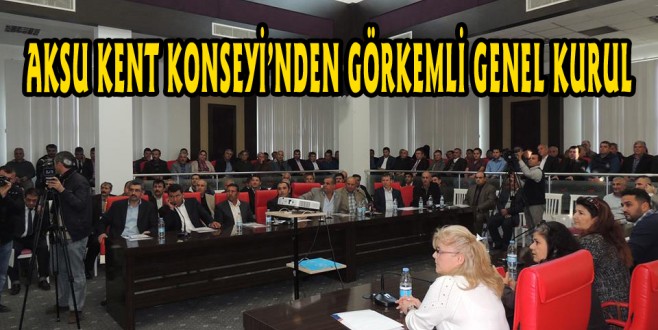 AKSU KENT KONSEYİ’NDEN GÖRKEMLİ GENEL KURUL