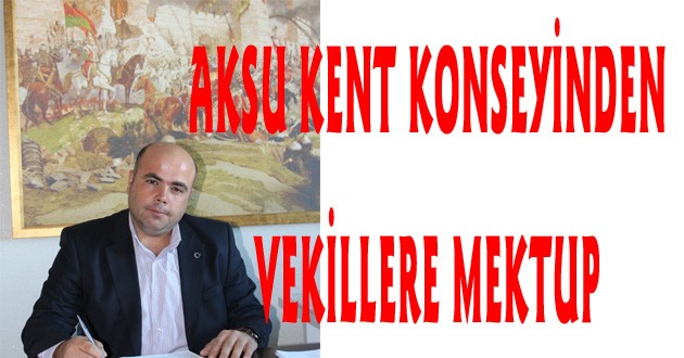 AKSU KENT KONSEYİNDEN VEKİLLERE MEKTUP