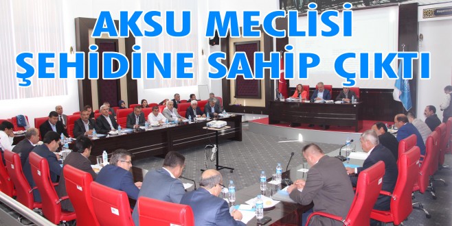 AKSU MECLİSİ ŞEHİDİNE SAHİP ÇIKTI