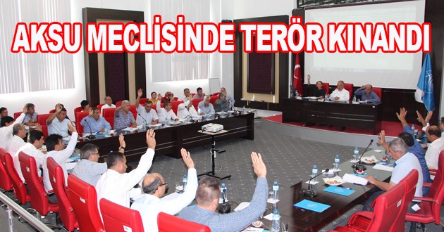 AKSU MECLİSİNDE TERÖR KINANDI