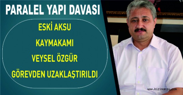 AKSUNUN ESKİ KAYMAKAMI GÖREVDEN UZAKLAŞTIRILDI