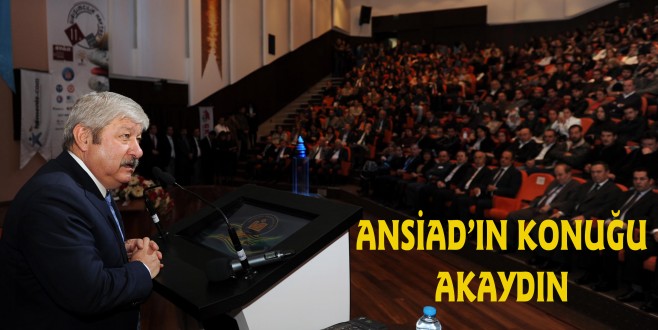 ANSİAD’IN KONUĞU AKAYDIN OLDU