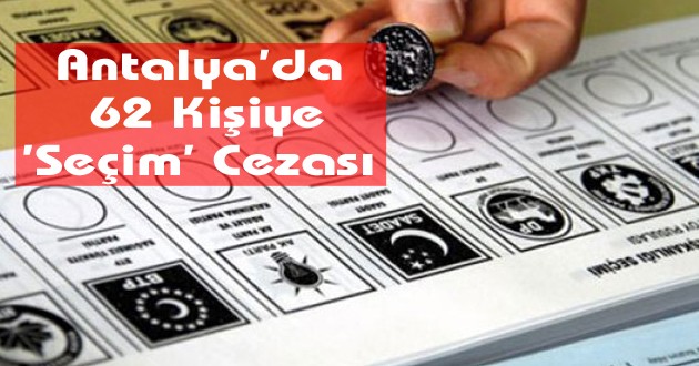 Antalya'da 62 Kişiye 'Seçim' Cezası