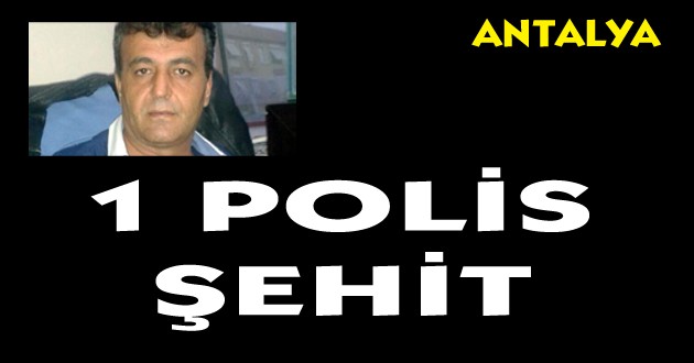 Antalya'da bir polis şehit oldu