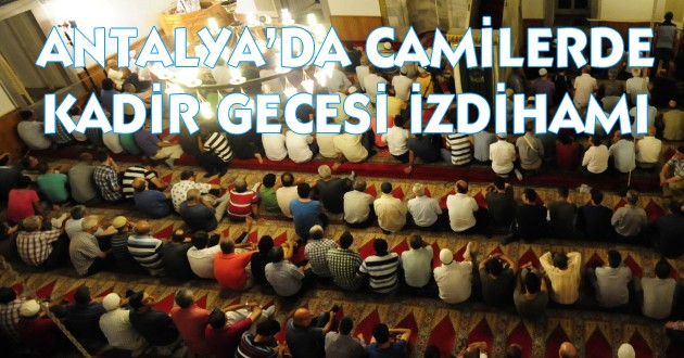 ANTALYA’DA CAMİLERDE KADİR GECESİ İZDİHAMI