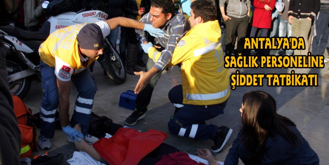 ANTALYA'DA SAĞLIK PERSONELİNE ŞİDDET TATBİKATI
