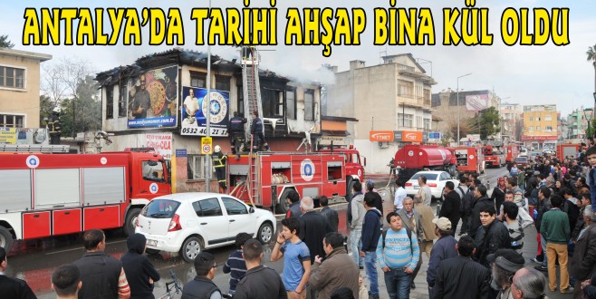 ANTALYA’DA TARİHİ AHŞAP BİNA KÜL OLDU