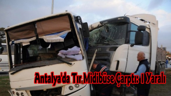 Antalya'da Tır Midibüse Çarptı: 1 Yaralı