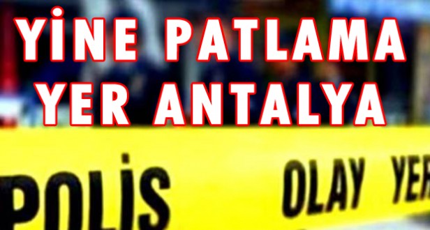 ANTALYA'DA YİNE PATLAMA !