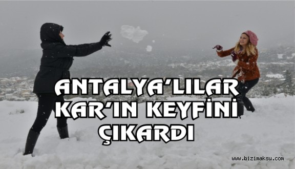 ANTALYA'LILAR KAR'IN KEYFİNİ ÇIKARDI