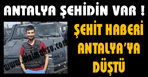 ANTALYA ŞEHİDİN VAR !