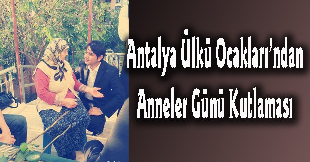 Antalya Ülkü Ocakları’ndan Anneler Günü Kutlaması