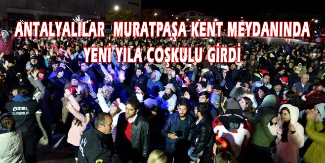 ANTALYALILAR MURATPAŞA KENT MEYDANINDA YENİ YILA COŞKULU GİRDİ