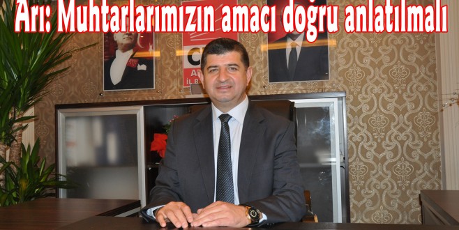 Arı: Muhtarlarımızın amacı doğru anlatılmalı