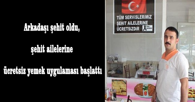 Arkadaşı şehit oldu, şehit ailelerine ücretsiz yemek uygulaması başlattı
