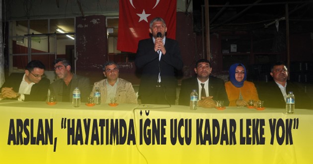 ARSLAN,“HAYATIMDA İĞNE UCU KADAR LEKE YOK”