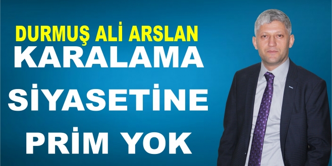 ARSLAN, KARALAMA SİYASETİNE PRİM YOK