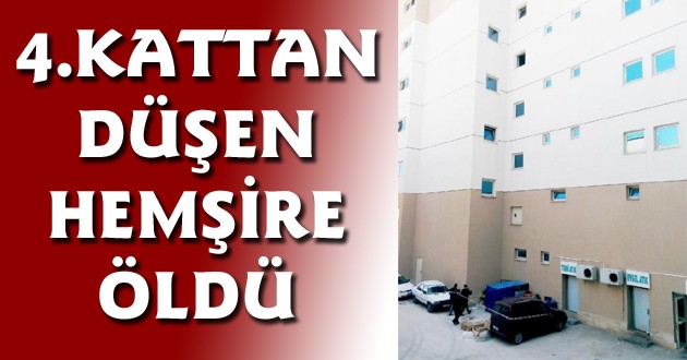AYLİN HEMŞİRE 4.KATTAN DÜŞEREK ÖLDÜ
